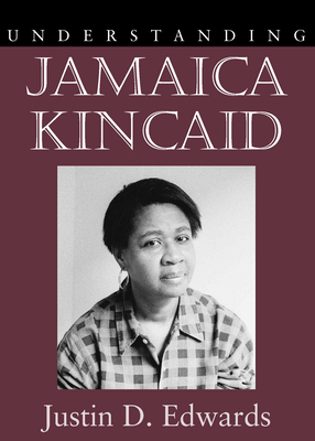 Understanding Jamaica Kincaid by Justin D. Edwards