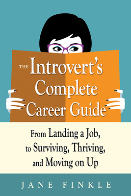 The Introvert's Complete Career Guide: From Landing a Job, to Surviving, Thriving, and Moving on Up by Jane Finkle