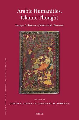 Arabic Humanities, Islamic Thought: Essays in Honor of Everett K. Rowson by Joseph E. Lowry, Shawkat M. Toorawa