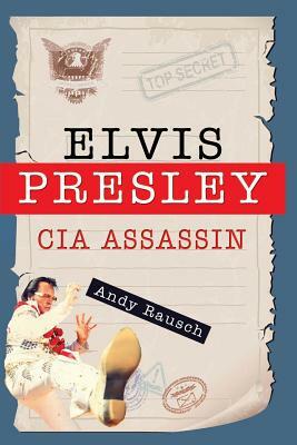 Elvis Presley, CIA Assassin by Andy Rausch