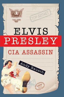 Elvis Presley, CIA Assassin by Andy Rausch