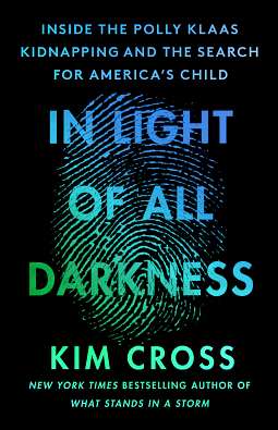 In Light of All Darkness: Inside the Polly Klaas Kidnapping and the Search for America's Child by Kim Cross