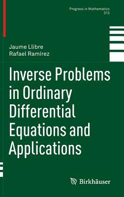 Inverse Problems in Ordinary Differential Equations and Applications by Rafael Ramírez, Jaume Llibre