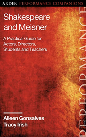 Shakespeare and Meisner: A Practical Guide for Actors, Directors, Students and Teachers by Tracy Irish, Aileen Gonsalves