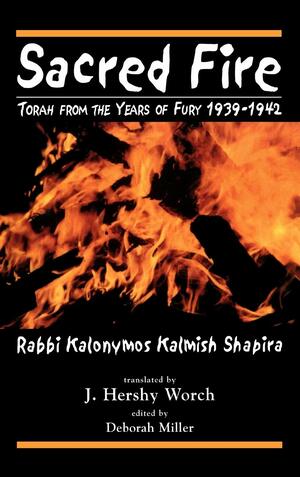 Sacred fire : Torah from the years of fury, 1939-1942 by Ḳalonimus Ḳalmish ben Elimelekh