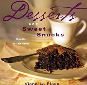 Desserts and Sweet Snacks: Rustic Italian Style by Deborah Jones, Viana La Place