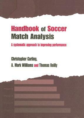 Handbook of Soccer Match Analysis: A Systematic Approach to Improving Performance by Thomas Reilly, Christopher Carling, A. Mark Williams