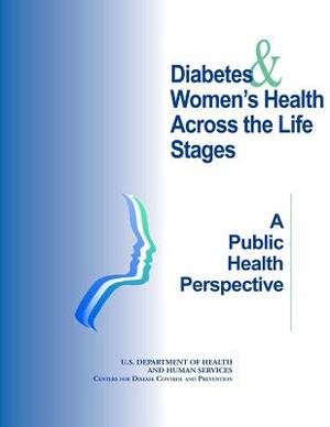 Diabetes & Women's Health Across the Life Stages: A Public Health Perspective by Centers for Disease Cont And Prevention