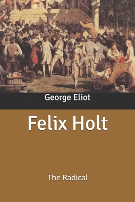 Felix Holt: The Radical by George Eliot