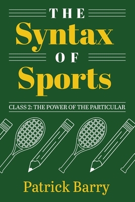 The Syntax of Sports, Class 2: The Power of the Particular by Patrick Barry