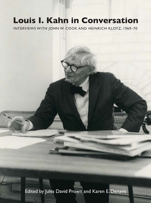 Louis I. Kahn in Conversation: Interviews with John W. Cook and Heinrich Klotz, 1969-70 by 