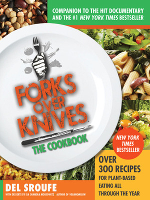 Forks Over Knives—The Cookbook: Over 300 Recipes for Plant-Based Eating All Through the Year by Isa Chandra Moskowitz, Del Sroufe