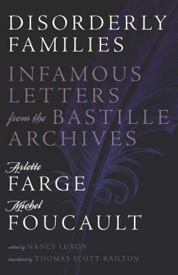 Disorderly Families: Infamous Letters from the Bastille Archives by Arlette Farge, Michel Foucault