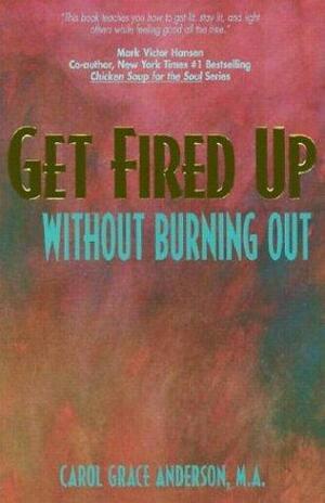 Get Fired Up Without Burning Out by Carol Grace Anderson