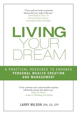 Living Your Dream: A Practical Resource to Enhance Personal Wealth Creation and Management by Larry Wilson