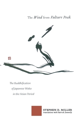 The Wind from Vulture Peak: The Buddhification of Japanese Waka in the Heian Period by Stephen D. Miller