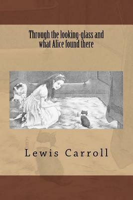 Through the Looking-Glass and What Alice Found There by Lewis Carroll