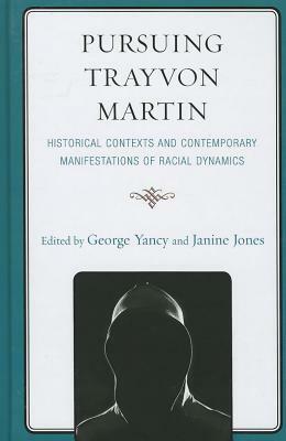 Pursuing Trayvon Martin: Historical Contexts and Contemporary Manifestations of Racial Dynamics by 