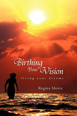 Birthing Your Vision by Regina Moore