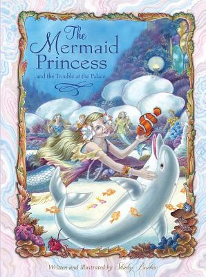 The Mermaid Princess and the Trouble at the Palace by Shirley Barber