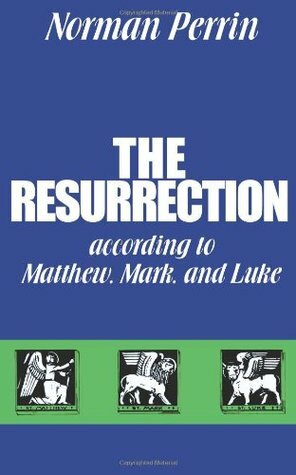 The Resurrection According to Matthew, Mark and Luke by Norman Perrin