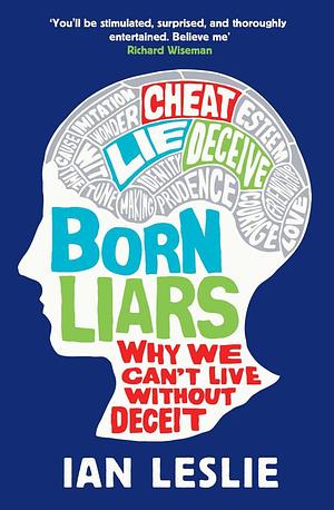 Born Liars: Why We Can't Live without Deceit by Ian Leslie