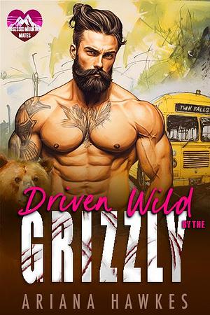 Driven Wild By The Grizzly by Ariana Hawkes, Ariana Hawkes