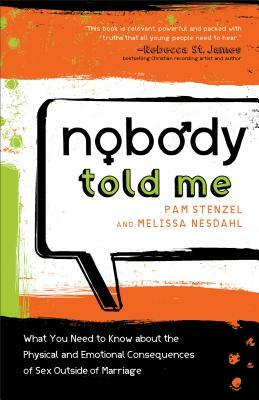 Nobody Told Me: What You Need to Know about the Physical and Emotional Consequences of Sex Outside of Marriage by Melissa Nesdahl, Pam Stenzel