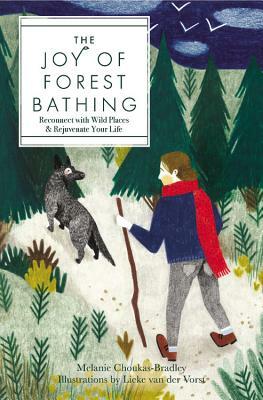 The Joy of Forest Bathing: Reconnect with Wild Places & Rejuvenate Your Life by Lieke Van Der Vorst, Melanie Choukas-Bradley