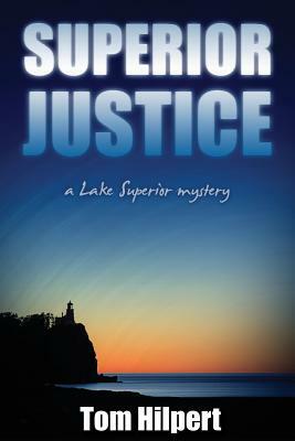 Superior Justice: a Lake Superior Mystery by Tom Hilpert