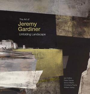 The Art of Jeremy Gardiner: Unfolding Landscape by William Varley, Wendy Baron, Ian Collins