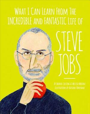 What I Can Learn from the Incredible and Fantastic Life of Steve Jobs by Fredrik Colting, Melissa Medina