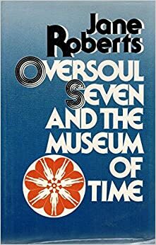 Oversoul Seven And The Museum Of Time by Jane Roberts
