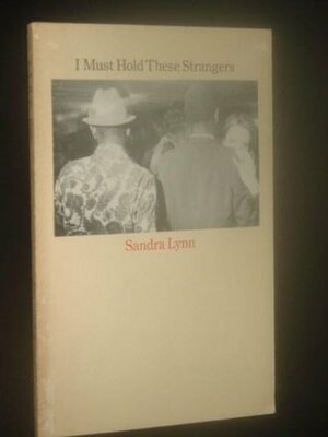 I Must Hold These Strangers by Sandra Lynn, David Oliphant