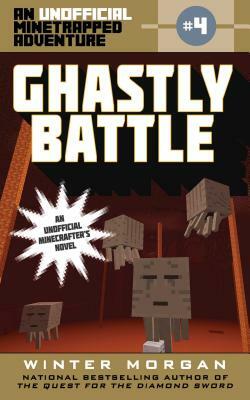 Ghastly Battle: An Unofficial Minetrapped Adventure, #4 by Winter Morgan