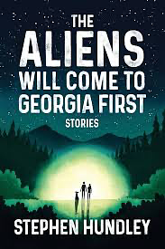 The Aliens Will Come to Georgia First by Stephen Hundley