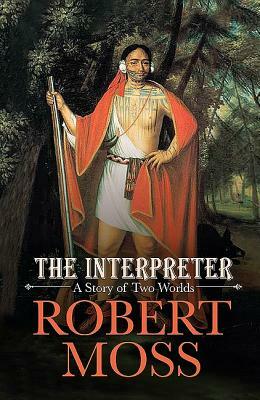 The Interpreter: A Story of Two Worlds by Robert Moss