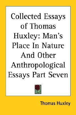 Collected Essays of Thomas Huxley: Man's Place In Nature And Other Anthropological Essays Part Seven by Thomas Henry Huxley