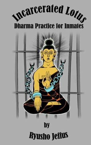 Incarcerated Lotus: Dharma Practice for Inmates (Volume 1) by Ryusho Jeffus, John Hughes, Mary Hughes, Kanjo Grohman