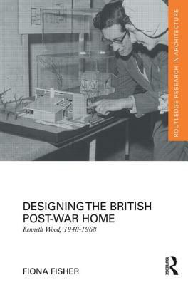 Designing the British Post-War Home: Kenneth Wood, 1948-1968 by Fiona Fisher