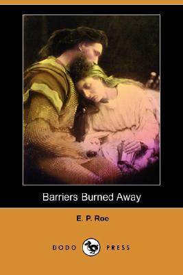 Barriers Burned Away (Dodo Press) by Edward Payson Roe, E. P. Roe