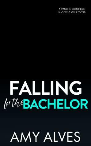 Falling for the Bachelor by Amy Alves