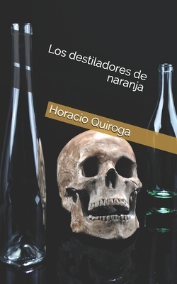 Los destiladores de naranja by Horacio Quiroga