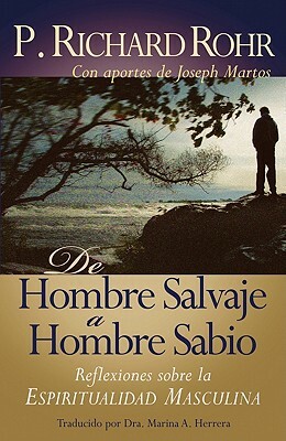 de Hombre Salvaje A Hombre Sabio: Reflexiones Sobre la Espiritualidad Masculina = The Wild Man's Journey by Richard Rohr