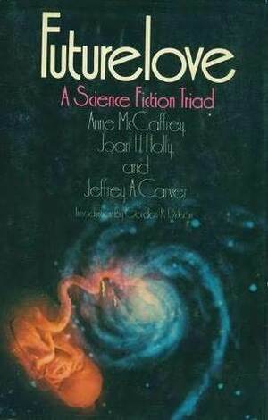 Futurelove: A Science Fiction Triad by Gordon R. Dickson, J. Hunter Holly, Roger Elwood, Jeffrey A. Carver, Anne McCaffrey