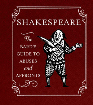 Shakespeare: The Bard's Guide to Abuses and Affronts by John Lawrence, Joelle Herr, Running Press, Catherine Sweeney, William Shakespeare, Nancy Armstrong