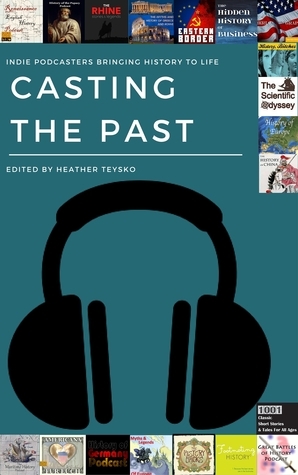 Casting the Past: Indie Podcasters Bringing History to Life by Heather Teysko