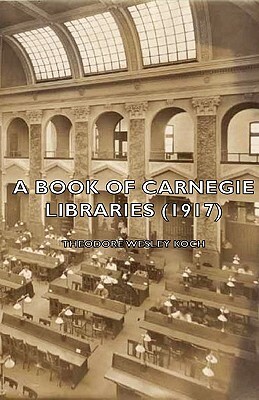 A Book of Carnegie Libraries (1917) by Theodore Wesley Koch