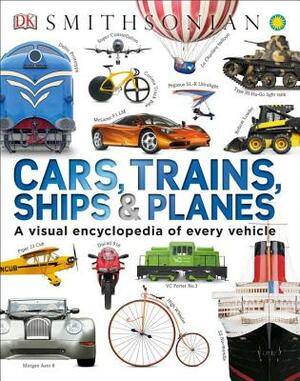 Cars, Trains, Ships, and Planes: A Visual Encyclopedia of Every Vehicle by D.K. Publishing