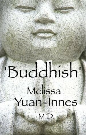 Buddhish': The Unfeeling Doctor's Freefall into Buddhism, Grief and Grace (Unfeeling Doctor Series) by Melissa Yuan-Innes